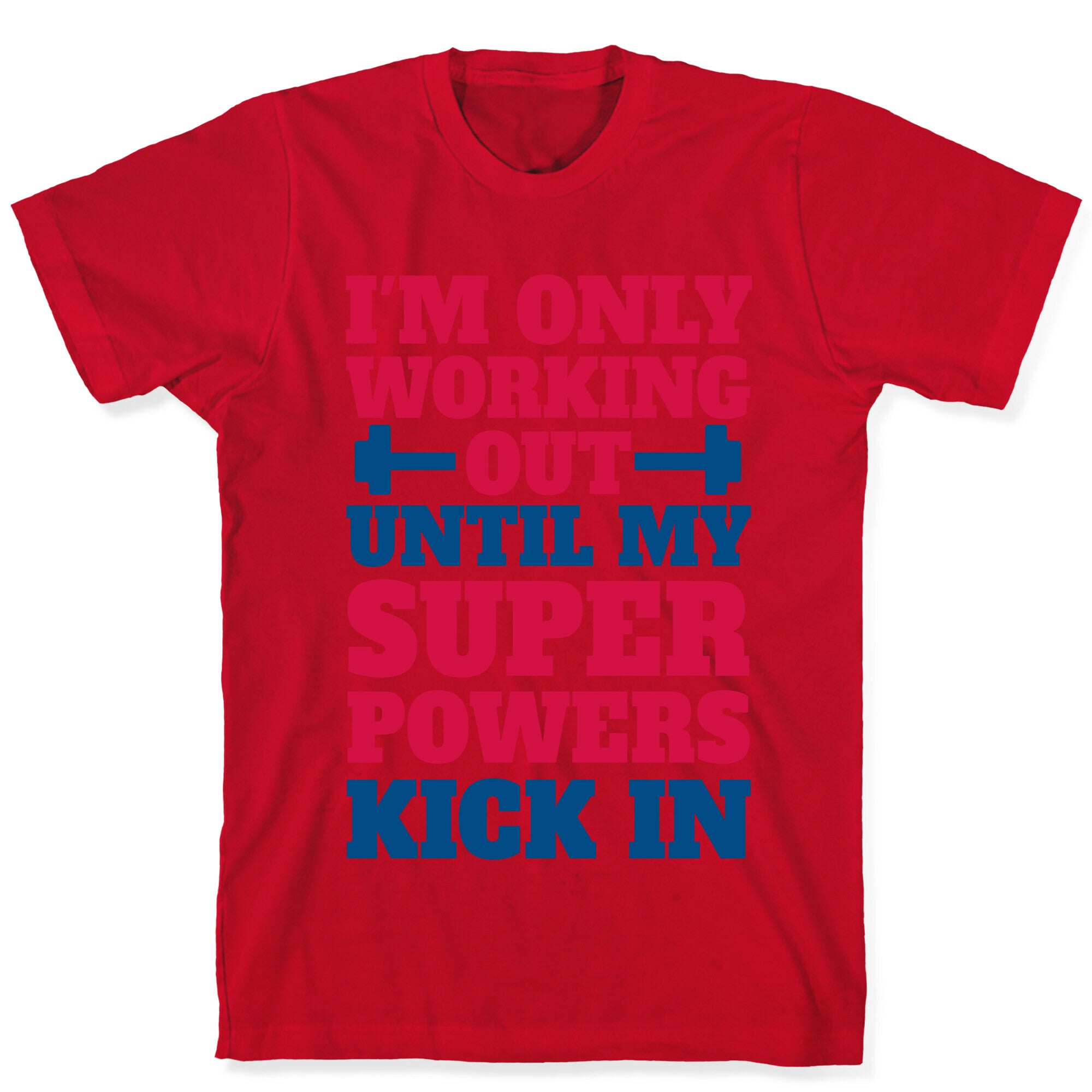 I'm Only Working Out Until My Superpowers Kick In T-Shirt